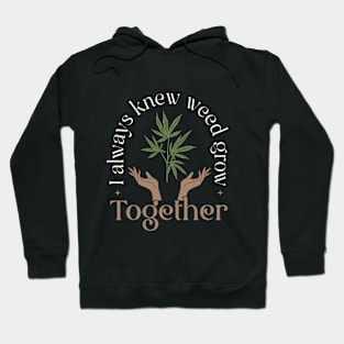 I Always new Weed Grow Together Hoodie